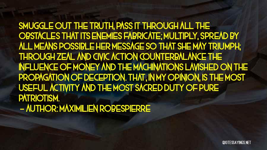 Maximilien Robespierre Quotes: Smuggle Out The Truth, Pass It Through All The Obstacles That Its Enemies Fabricate; Multiply, Spread By All Means Possible