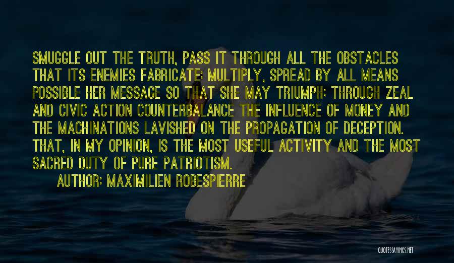 Maximilien Robespierre Quotes: Smuggle Out The Truth, Pass It Through All The Obstacles That Its Enemies Fabricate; Multiply, Spread By All Means Possible
