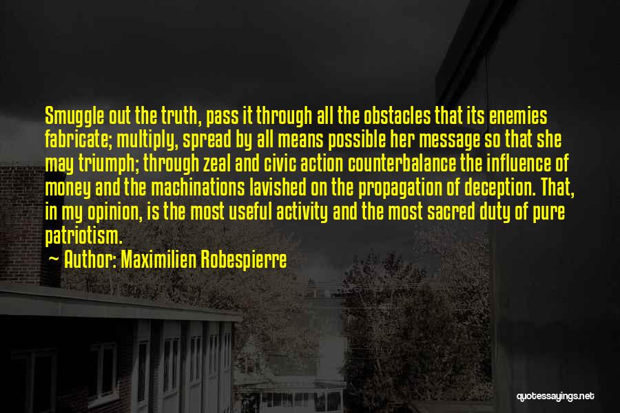 Maximilien Robespierre Quotes: Smuggle Out The Truth, Pass It Through All The Obstacles That Its Enemies Fabricate; Multiply, Spread By All Means Possible