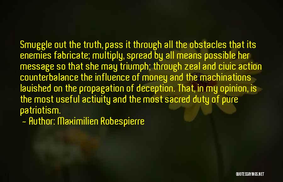 Maximilien Robespierre Quotes: Smuggle Out The Truth, Pass It Through All The Obstacles That Its Enemies Fabricate; Multiply, Spread By All Means Possible