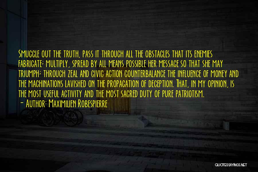 Maximilien Robespierre Quotes: Smuggle Out The Truth, Pass It Through All The Obstacles That Its Enemies Fabricate; Multiply, Spread By All Means Possible