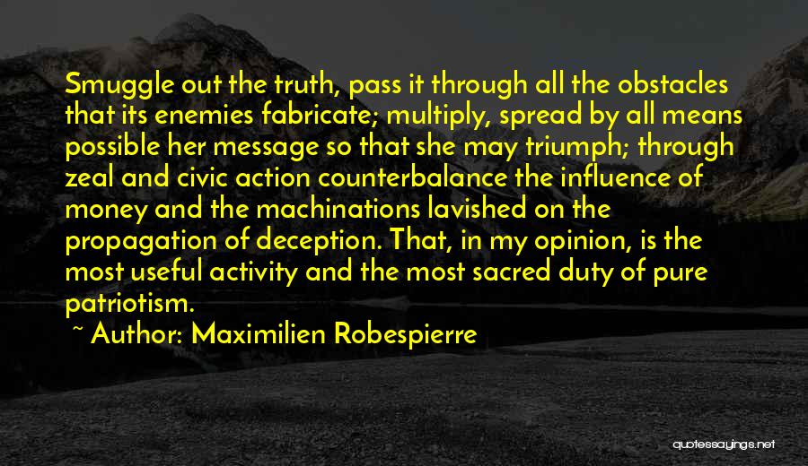 Maximilien Robespierre Quotes: Smuggle Out The Truth, Pass It Through All The Obstacles That Its Enemies Fabricate; Multiply, Spread By All Means Possible