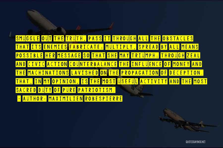 Maximilien Robespierre Quotes: Smuggle Out The Truth, Pass It Through All The Obstacles That Its Enemies Fabricate; Multiply, Spread By All Means Possible