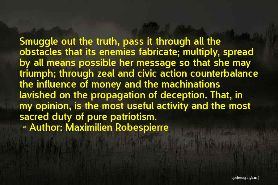 Maximilien Robespierre Quotes: Smuggle Out The Truth, Pass It Through All The Obstacles That Its Enemies Fabricate; Multiply, Spread By All Means Possible