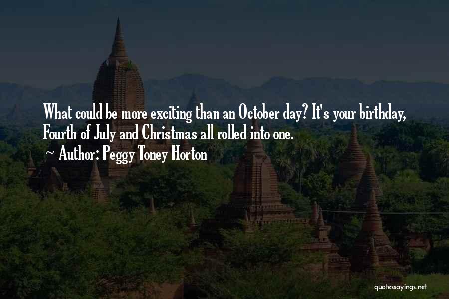 Peggy Toney Horton Quotes: What Could Be More Exciting Than An October Day? It's Your Birthday, Fourth Of July And Christmas All Rolled Into