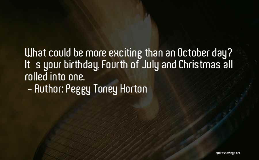 Peggy Toney Horton Quotes: What Could Be More Exciting Than An October Day? It's Your Birthday, Fourth Of July And Christmas All Rolled Into