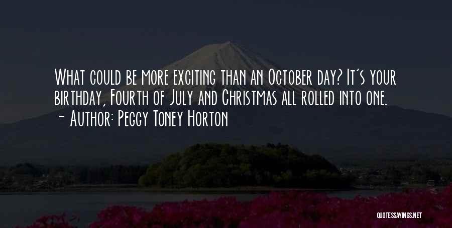 Peggy Toney Horton Quotes: What Could Be More Exciting Than An October Day? It's Your Birthday, Fourth Of July And Christmas All Rolled Into