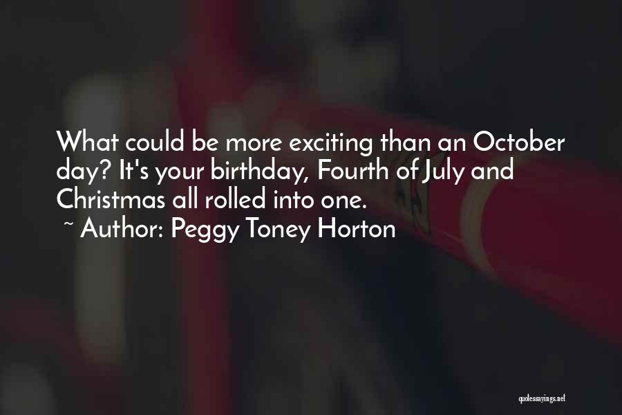 Peggy Toney Horton Quotes: What Could Be More Exciting Than An October Day? It's Your Birthday, Fourth Of July And Christmas All Rolled Into