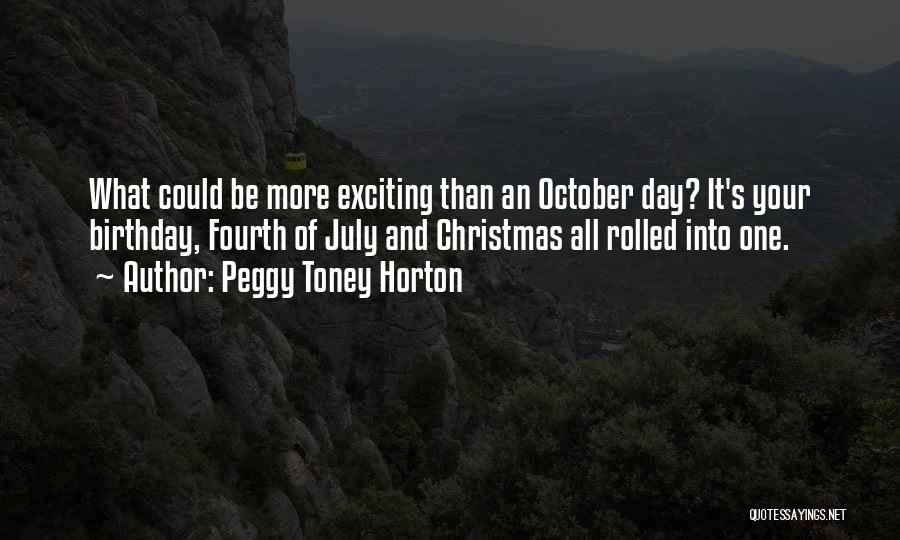 Peggy Toney Horton Quotes: What Could Be More Exciting Than An October Day? It's Your Birthday, Fourth Of July And Christmas All Rolled Into