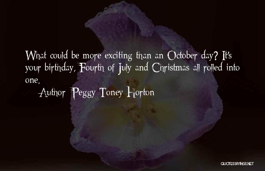 Peggy Toney Horton Quotes: What Could Be More Exciting Than An October Day? It's Your Birthday, Fourth Of July And Christmas All Rolled Into