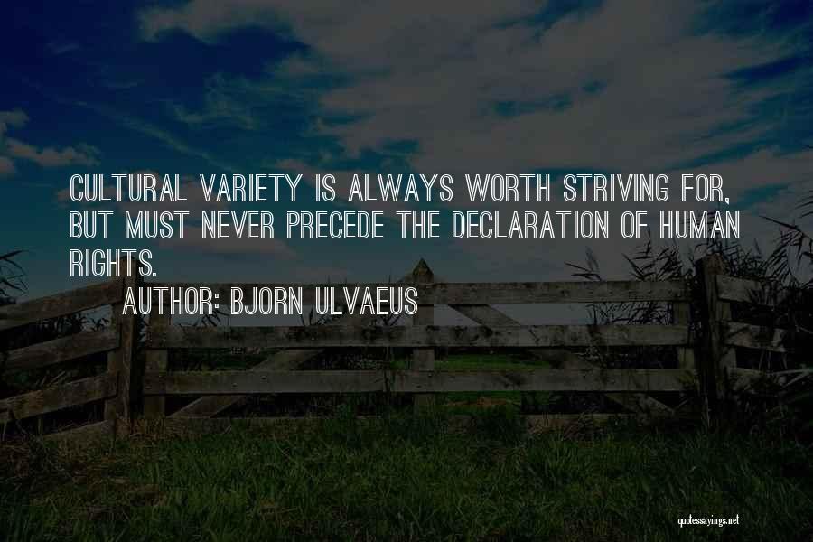 Bjorn Ulvaeus Quotes: Cultural Variety Is Always Worth Striving For, But Must Never Precede The Declaration Of Human Rights.