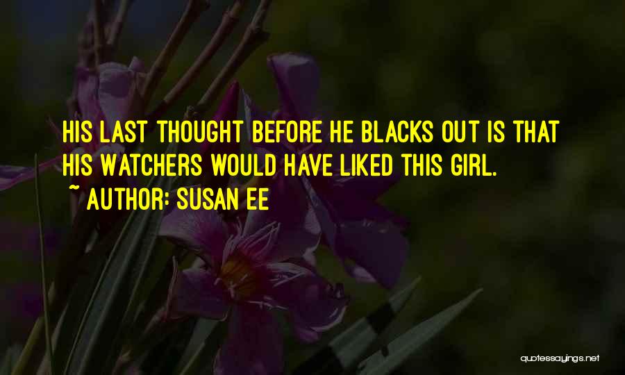 Susan Ee Quotes: His Last Thought Before He Blacks Out Is That His Watchers Would Have Liked This Girl.