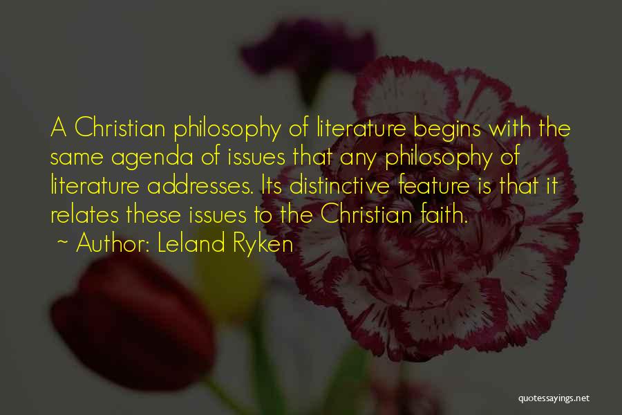 Leland Ryken Quotes: A Christian Philosophy Of Literature Begins With The Same Agenda Of Issues That Any Philosophy Of Literature Addresses. Its Distinctive