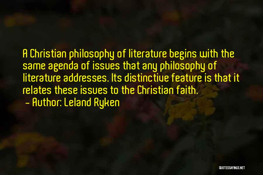 Leland Ryken Quotes: A Christian Philosophy Of Literature Begins With The Same Agenda Of Issues That Any Philosophy Of Literature Addresses. Its Distinctive