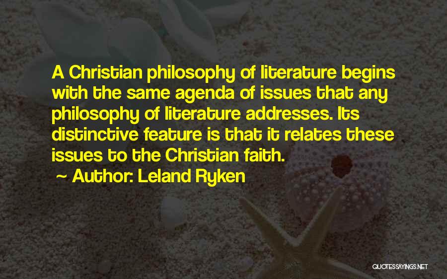 Leland Ryken Quotes: A Christian Philosophy Of Literature Begins With The Same Agenda Of Issues That Any Philosophy Of Literature Addresses. Its Distinctive