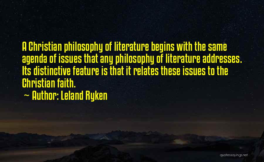 Leland Ryken Quotes: A Christian Philosophy Of Literature Begins With The Same Agenda Of Issues That Any Philosophy Of Literature Addresses. Its Distinctive
