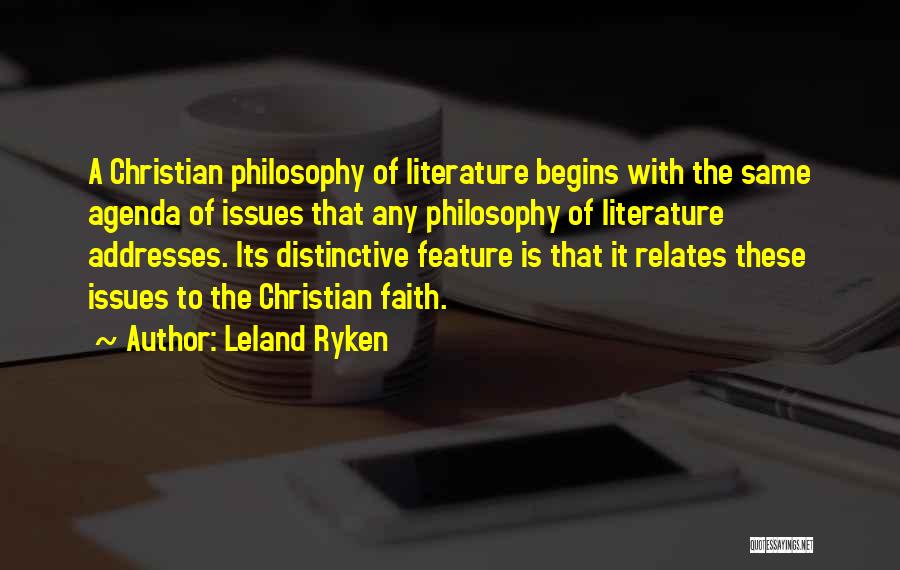 Leland Ryken Quotes: A Christian Philosophy Of Literature Begins With The Same Agenda Of Issues That Any Philosophy Of Literature Addresses. Its Distinctive