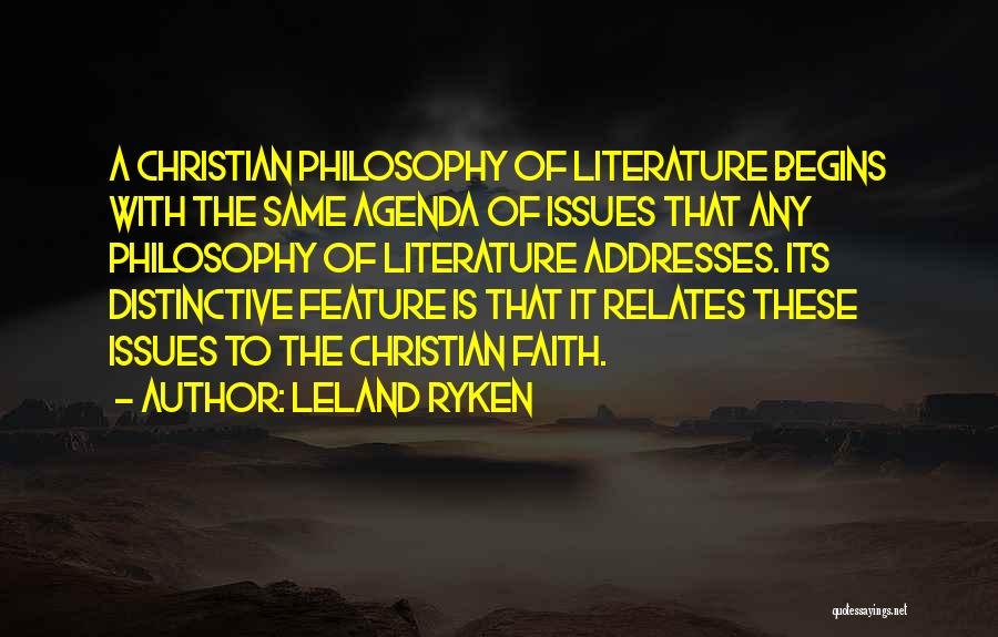 Leland Ryken Quotes: A Christian Philosophy Of Literature Begins With The Same Agenda Of Issues That Any Philosophy Of Literature Addresses. Its Distinctive