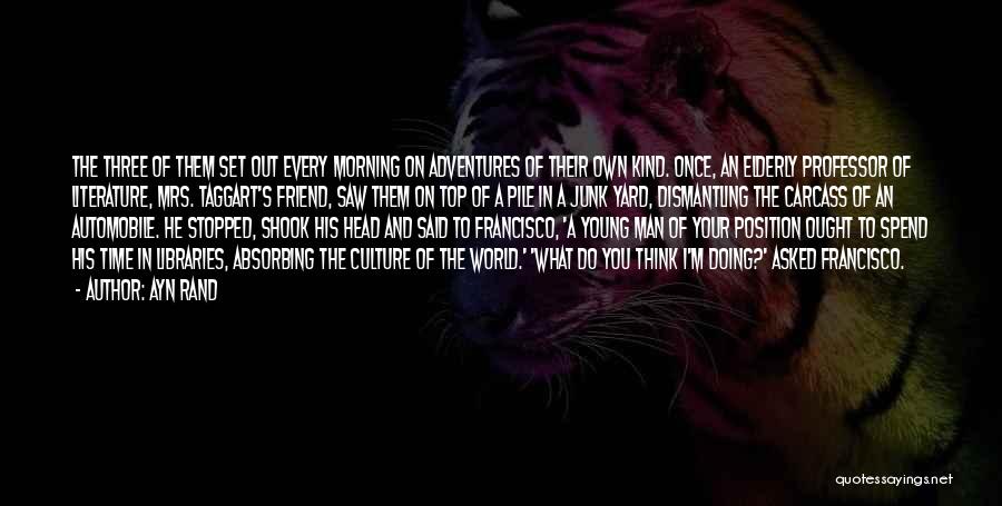 Ayn Rand Quotes: The Three Of Them Set Out Every Morning On Adventures Of Their Own Kind. Once, An Elderly Professor Of Literature,