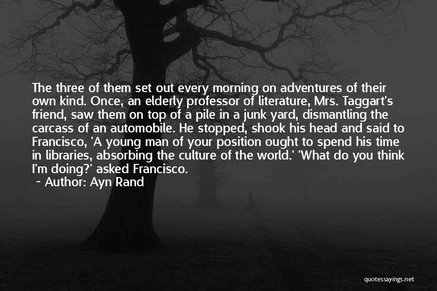 Ayn Rand Quotes: The Three Of Them Set Out Every Morning On Adventures Of Their Own Kind. Once, An Elderly Professor Of Literature,