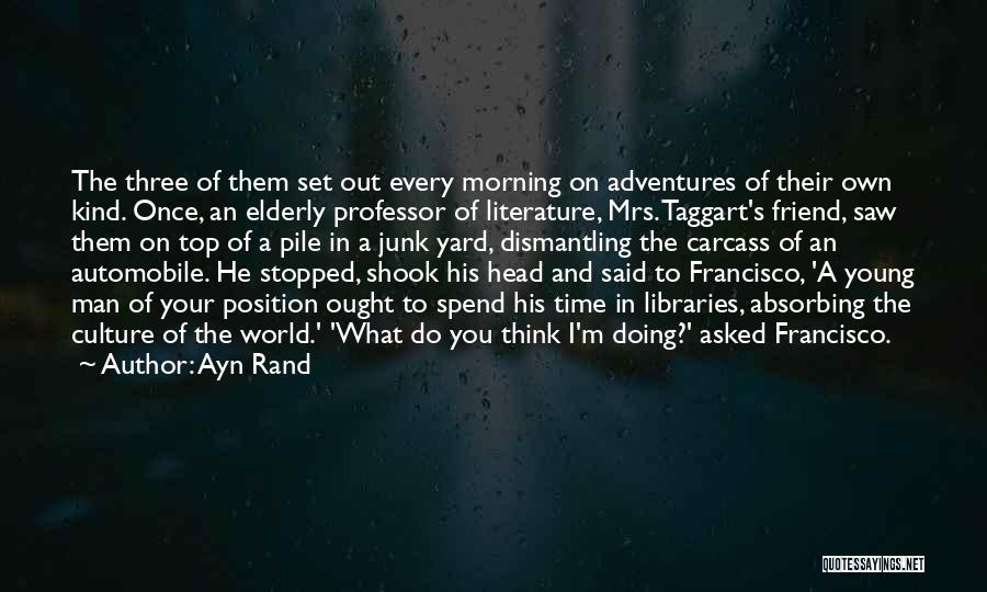 Ayn Rand Quotes: The Three Of Them Set Out Every Morning On Adventures Of Their Own Kind. Once, An Elderly Professor Of Literature,