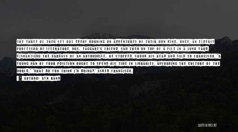 Ayn Rand Quotes: The Three Of Them Set Out Every Morning On Adventures Of Their Own Kind. Once, An Elderly Professor Of Literature,