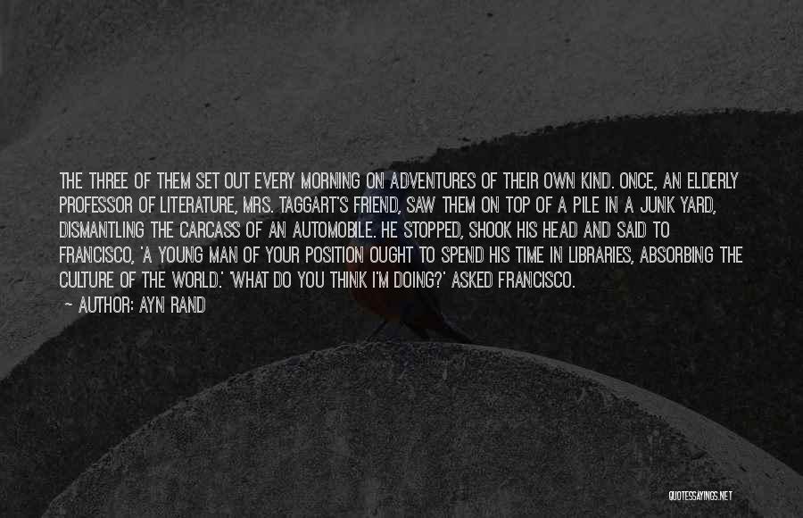 Ayn Rand Quotes: The Three Of Them Set Out Every Morning On Adventures Of Their Own Kind. Once, An Elderly Professor Of Literature,