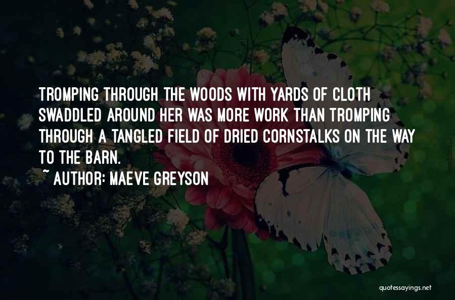 Maeve Greyson Quotes: Tromping Through The Woods With Yards Of Cloth Swaddled Around Her Was More Work Than Tromping Through A Tangled Field