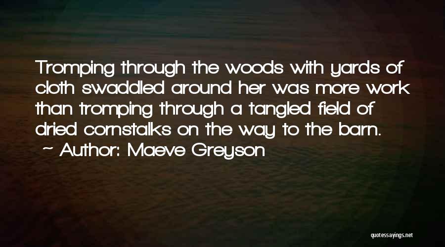 Maeve Greyson Quotes: Tromping Through The Woods With Yards Of Cloth Swaddled Around Her Was More Work Than Tromping Through A Tangled Field