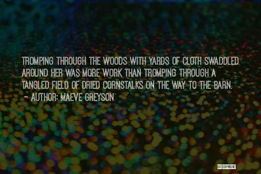 Maeve Greyson Quotes: Tromping Through The Woods With Yards Of Cloth Swaddled Around Her Was More Work Than Tromping Through A Tangled Field