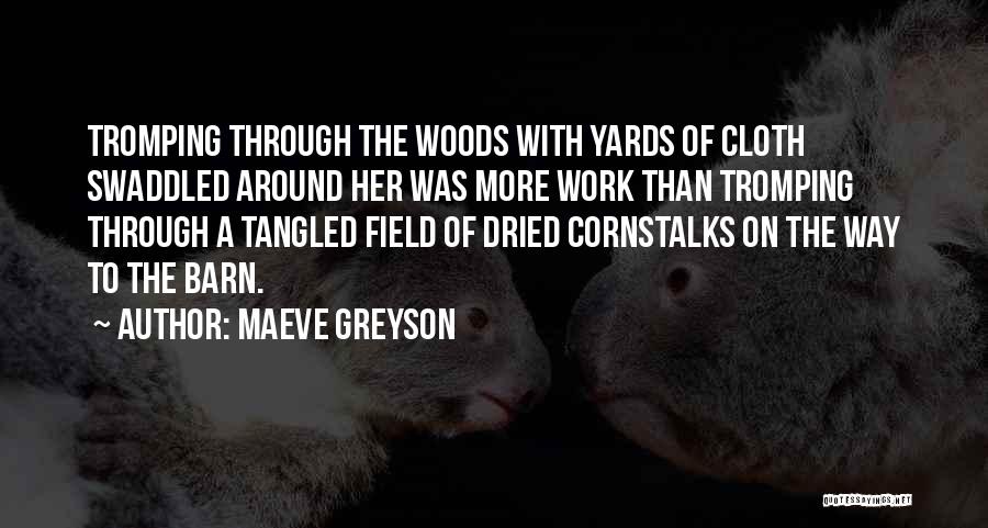 Maeve Greyson Quotes: Tromping Through The Woods With Yards Of Cloth Swaddled Around Her Was More Work Than Tromping Through A Tangled Field