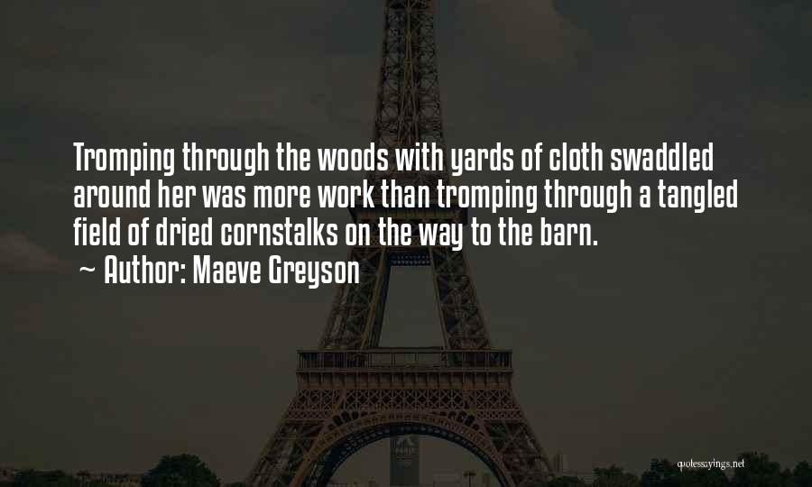 Maeve Greyson Quotes: Tromping Through The Woods With Yards Of Cloth Swaddled Around Her Was More Work Than Tromping Through A Tangled Field