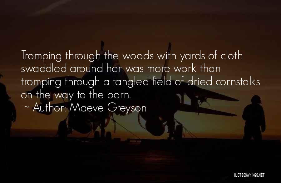 Maeve Greyson Quotes: Tromping Through The Woods With Yards Of Cloth Swaddled Around Her Was More Work Than Tromping Through A Tangled Field