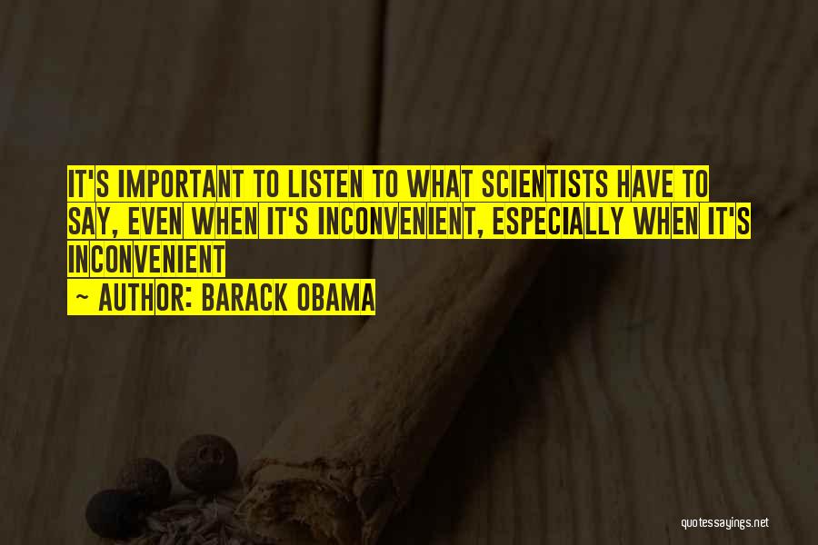 Barack Obama Quotes: It's Important To Listen To What Scientists Have To Say, Even When It's Inconvenient, Especially When It's Inconvenient