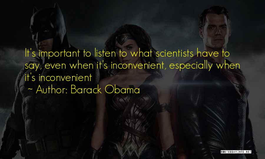 Barack Obama Quotes: It's Important To Listen To What Scientists Have To Say, Even When It's Inconvenient, Especially When It's Inconvenient