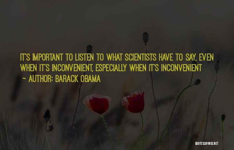 Barack Obama Quotes: It's Important To Listen To What Scientists Have To Say, Even When It's Inconvenient, Especially When It's Inconvenient
