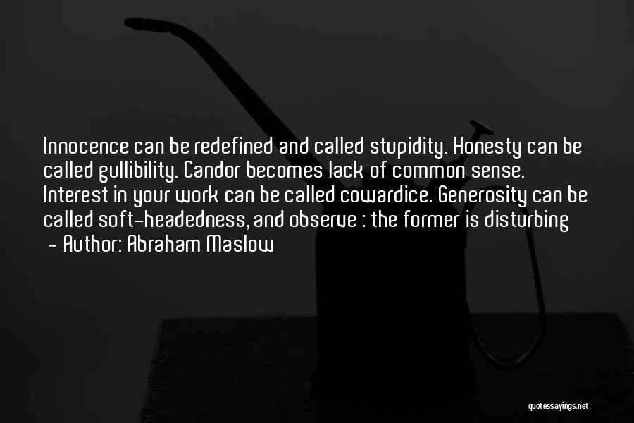 Abraham Maslow Quotes: Innocence Can Be Redefined And Called Stupidity. Honesty Can Be Called Gullibility. Candor Becomes Lack Of Common Sense. Interest In