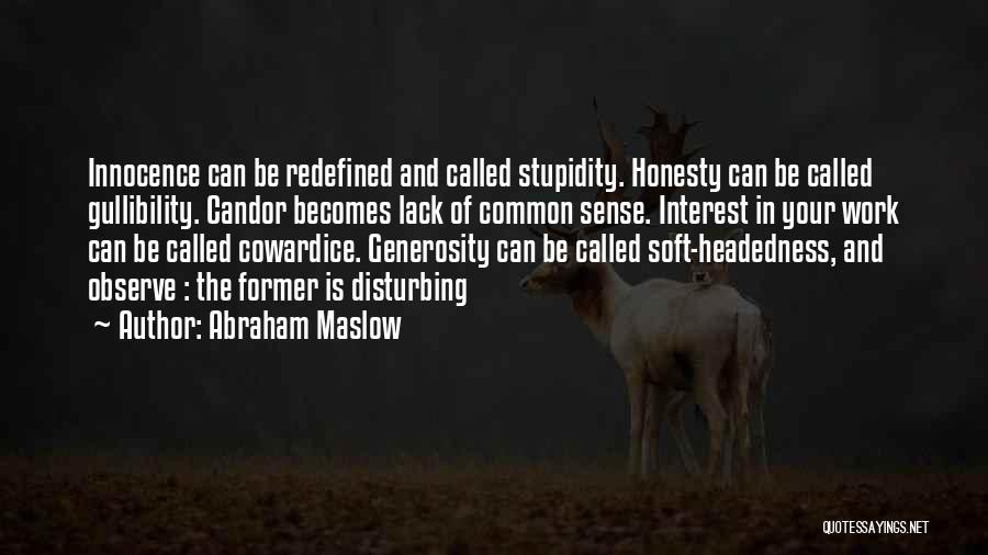 Abraham Maslow Quotes: Innocence Can Be Redefined And Called Stupidity. Honesty Can Be Called Gullibility. Candor Becomes Lack Of Common Sense. Interest In