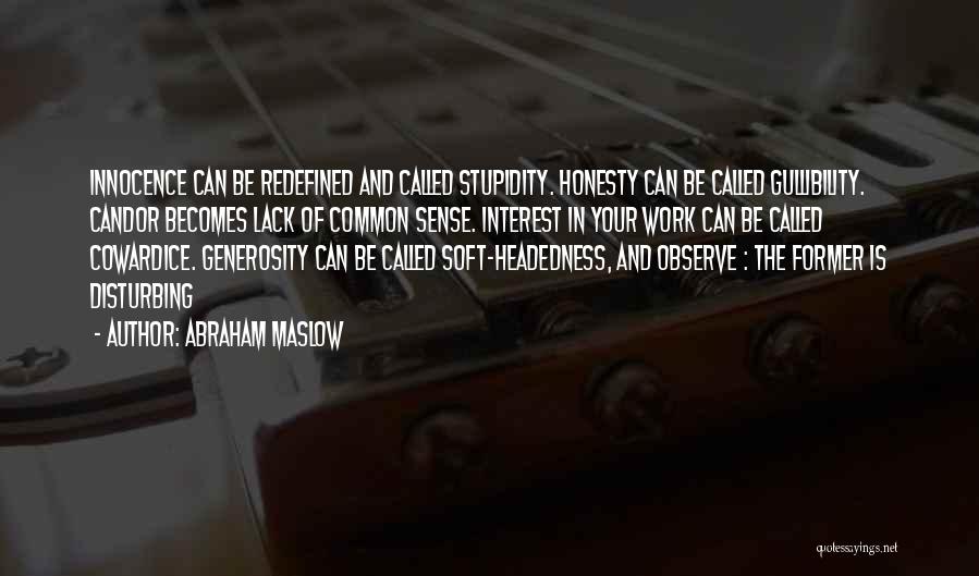 Abraham Maslow Quotes: Innocence Can Be Redefined And Called Stupidity. Honesty Can Be Called Gullibility. Candor Becomes Lack Of Common Sense. Interest In