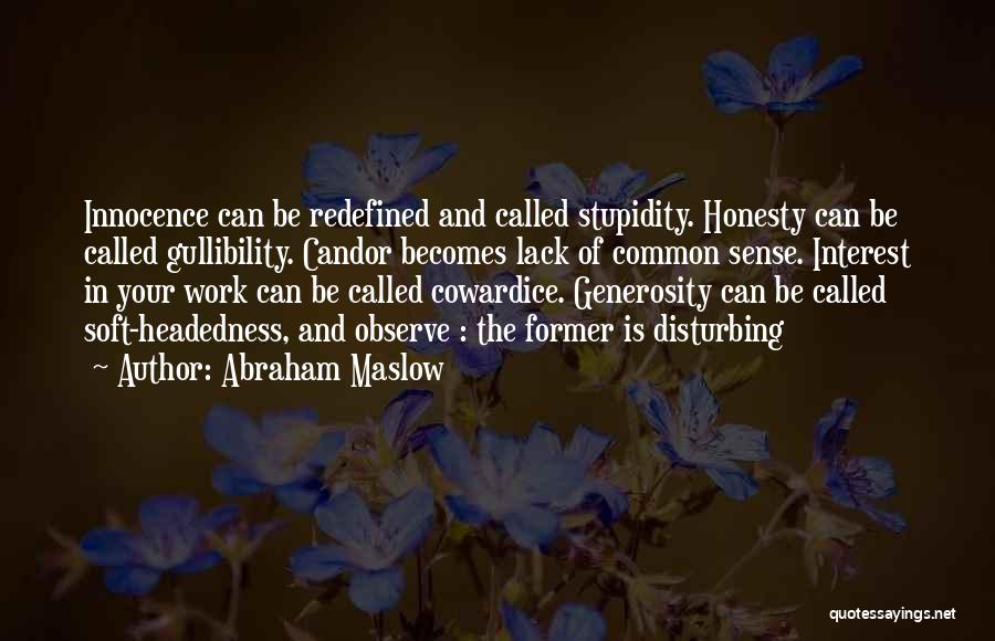 Abraham Maslow Quotes: Innocence Can Be Redefined And Called Stupidity. Honesty Can Be Called Gullibility. Candor Becomes Lack Of Common Sense. Interest In