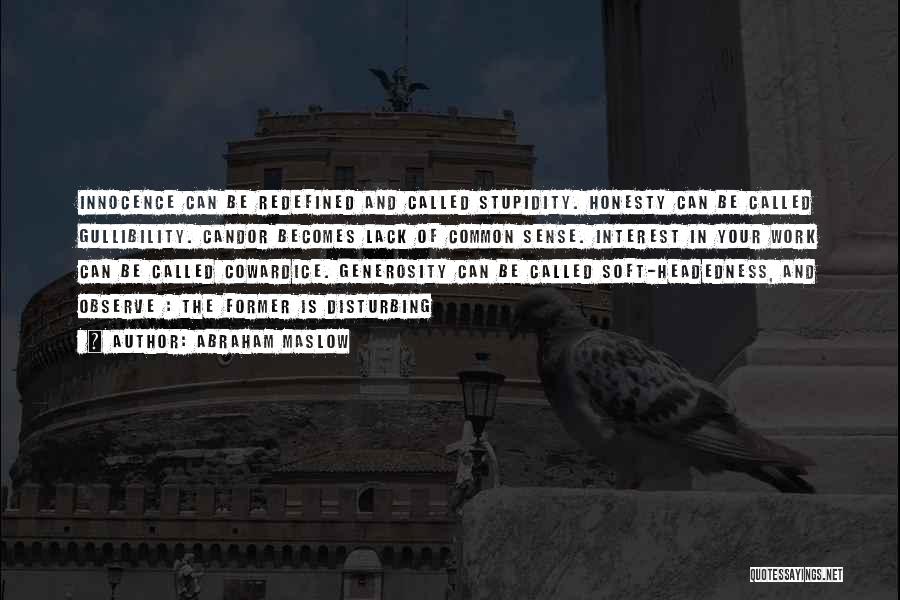 Abraham Maslow Quotes: Innocence Can Be Redefined And Called Stupidity. Honesty Can Be Called Gullibility. Candor Becomes Lack Of Common Sense. Interest In