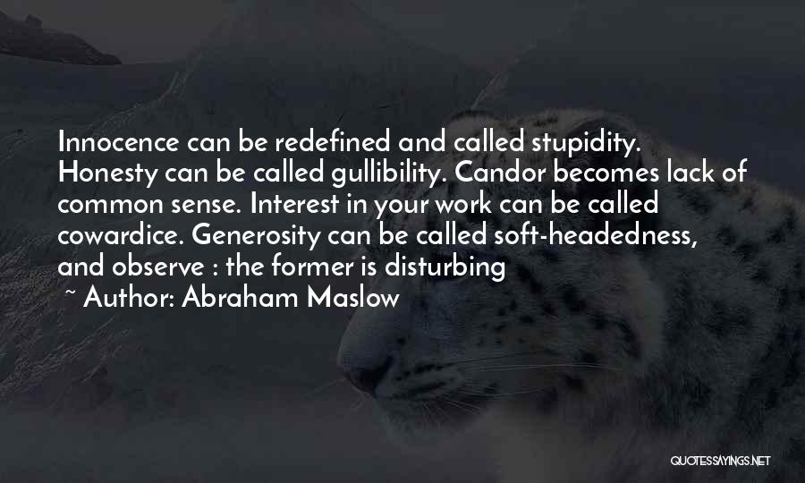 Abraham Maslow Quotes: Innocence Can Be Redefined And Called Stupidity. Honesty Can Be Called Gullibility. Candor Becomes Lack Of Common Sense. Interest In