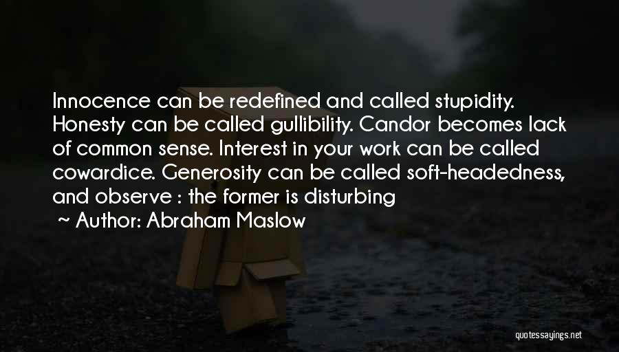 Abraham Maslow Quotes: Innocence Can Be Redefined And Called Stupidity. Honesty Can Be Called Gullibility. Candor Becomes Lack Of Common Sense. Interest In