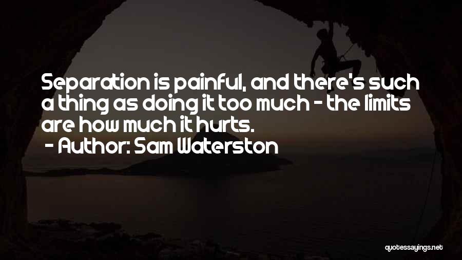 Sam Waterston Quotes: Separation Is Painful, And There's Such A Thing As Doing It Too Much - The Limits Are How Much It