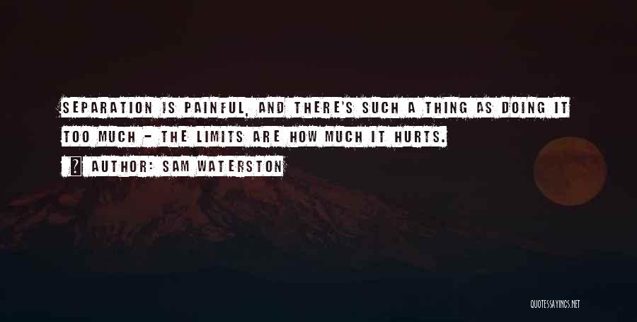 Sam Waterston Quotes: Separation Is Painful, And There's Such A Thing As Doing It Too Much - The Limits Are How Much It