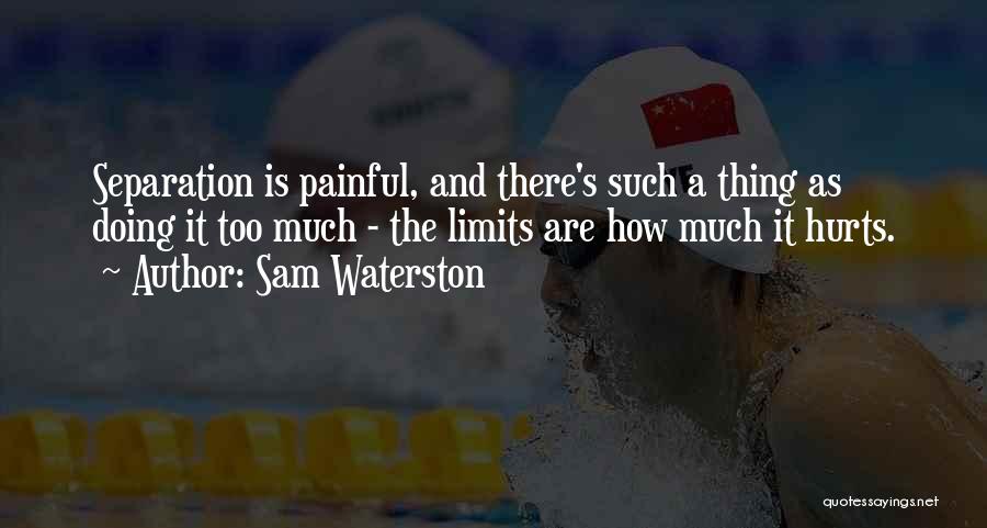 Sam Waterston Quotes: Separation Is Painful, And There's Such A Thing As Doing It Too Much - The Limits Are How Much It