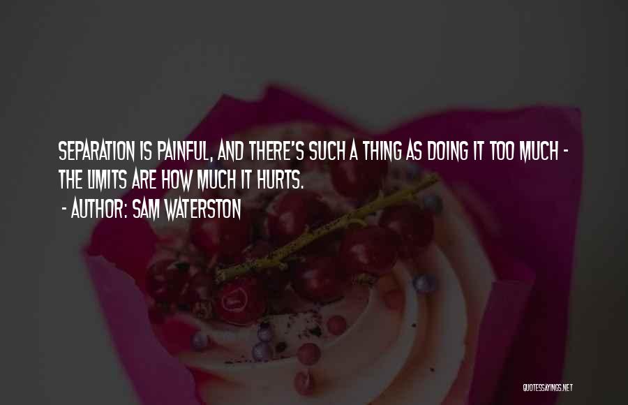 Sam Waterston Quotes: Separation Is Painful, And There's Such A Thing As Doing It Too Much - The Limits Are How Much It