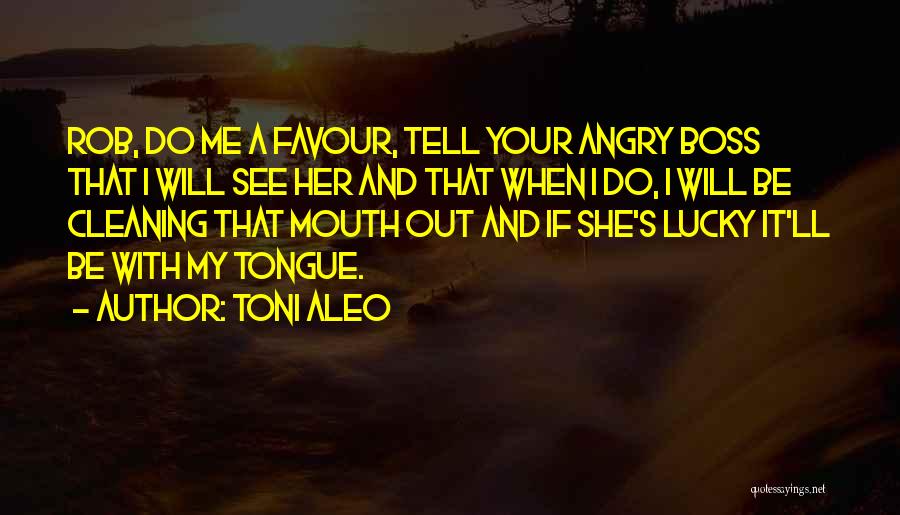 Toni Aleo Quotes: Rob, Do Me A Favour, Tell Your Angry Boss That I Will See Her And That When I Do, I