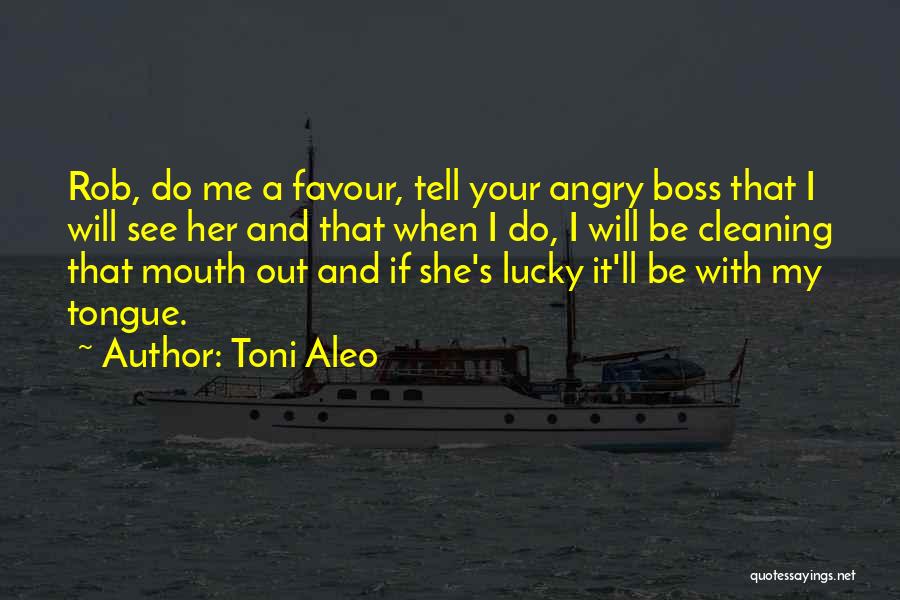 Toni Aleo Quotes: Rob, Do Me A Favour, Tell Your Angry Boss That I Will See Her And That When I Do, I