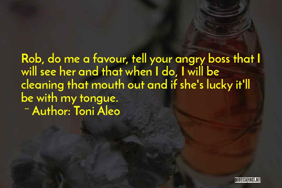 Toni Aleo Quotes: Rob, Do Me A Favour, Tell Your Angry Boss That I Will See Her And That When I Do, I